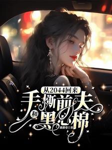 从2044回来手撕前夫和黑心棉名 从2044回来手撕前夫和黑心棉名