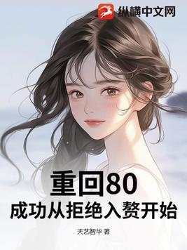 重回80成功从拒绝入赘开始 重回80成功从拒绝入赘开始