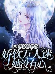 万人迷修罗场女主快穿文 万人迷修罗场女主快穿文