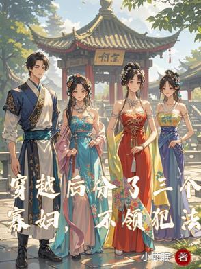 女主穿越成寡妇嫁给三兄弟 女主穿越成寡妇嫁给三兄弟
