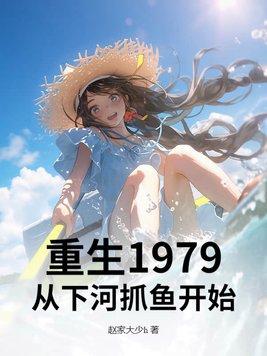 重生1979:从下河抓鱼开始 重生1979:从下河抓鱼开始