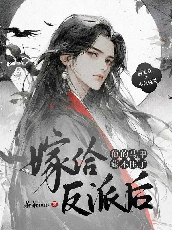 嫁给反派后,他的马甲藏不住了! 嫁给反派后,他的马甲藏不住了!