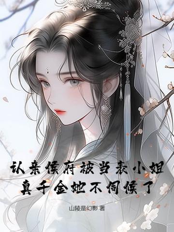 认亲侯府被当表小姐,真千金她不伺候了 认亲侯府被当表小姐,真千金她不伺候了
