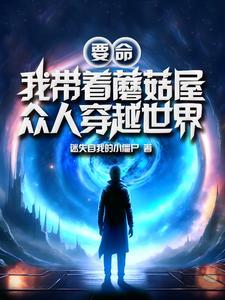 要命,我带着蘑菇屋众人穿越世界 要命,我带着蘑菇屋众人穿越世界