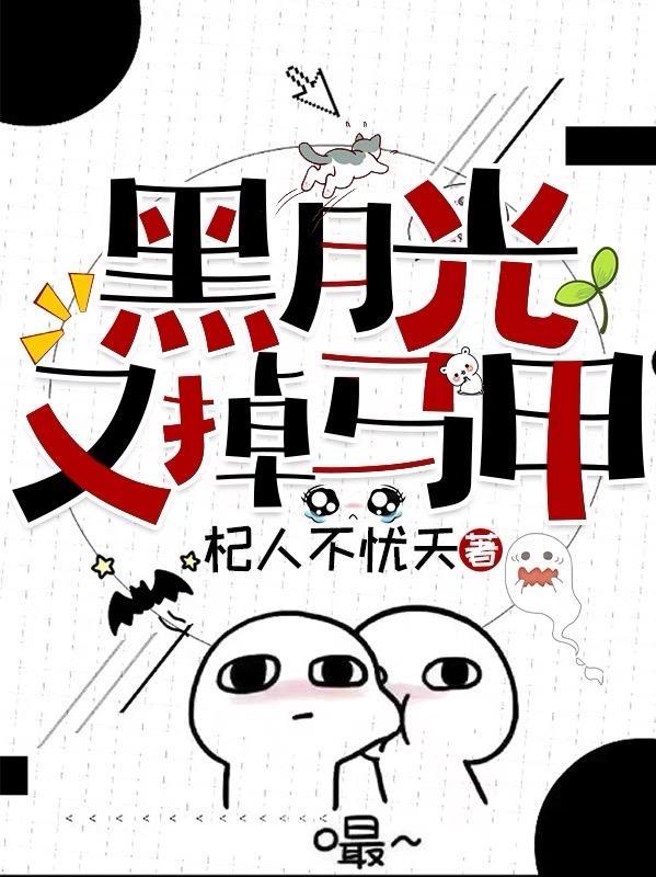 黑月光又掉马甲 黑月光又掉马甲