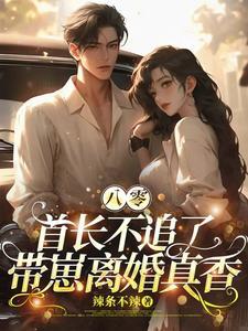 八零,首长不追了,带崽离婚真香 八零,首长不追了,带崽离婚真香