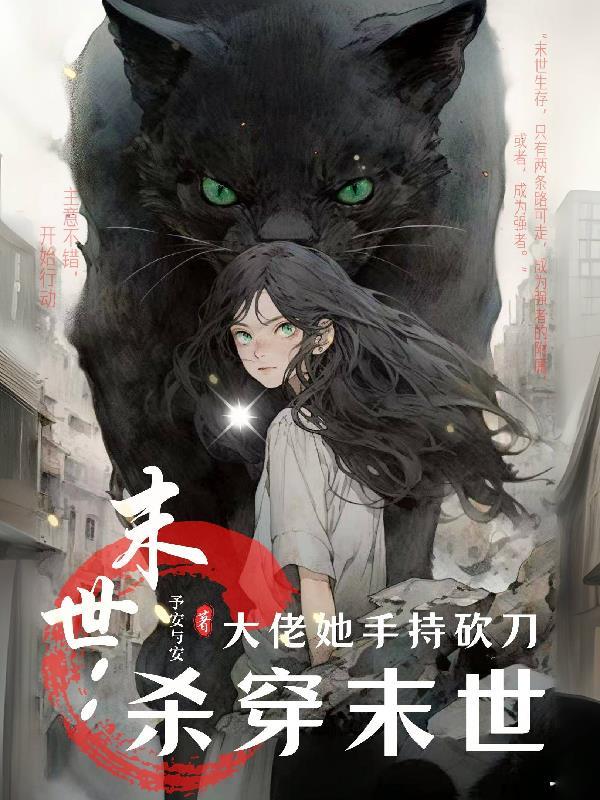 末世:大佬她手持砍刀,杀穿末世 末世:大佬她手持砍刀,杀穿末世
